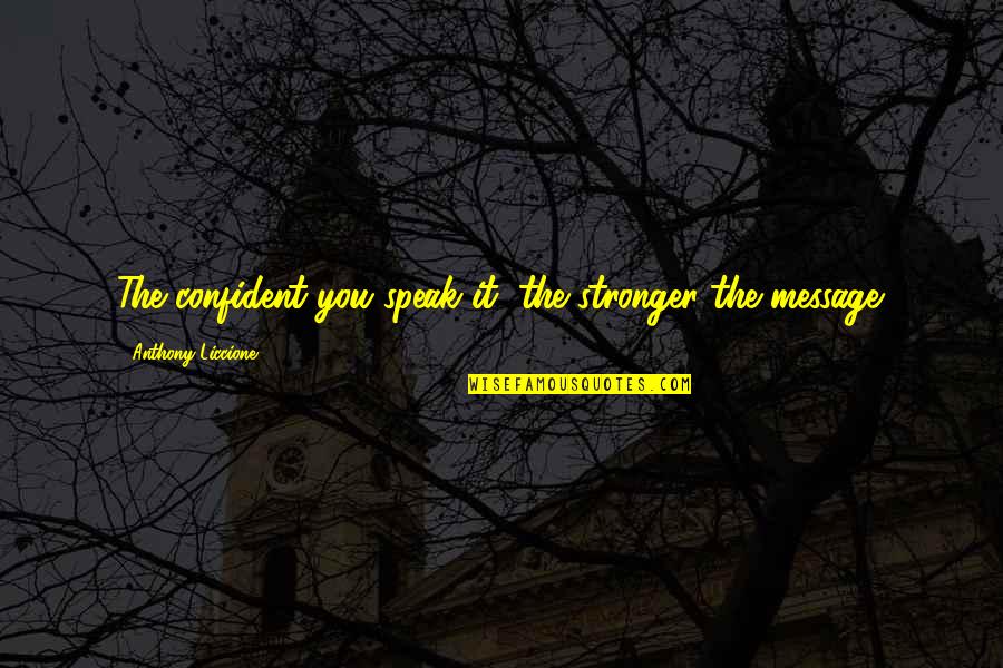 Lyrically Quotes By Anthony Liccione: The confident you speak it, the stronger the