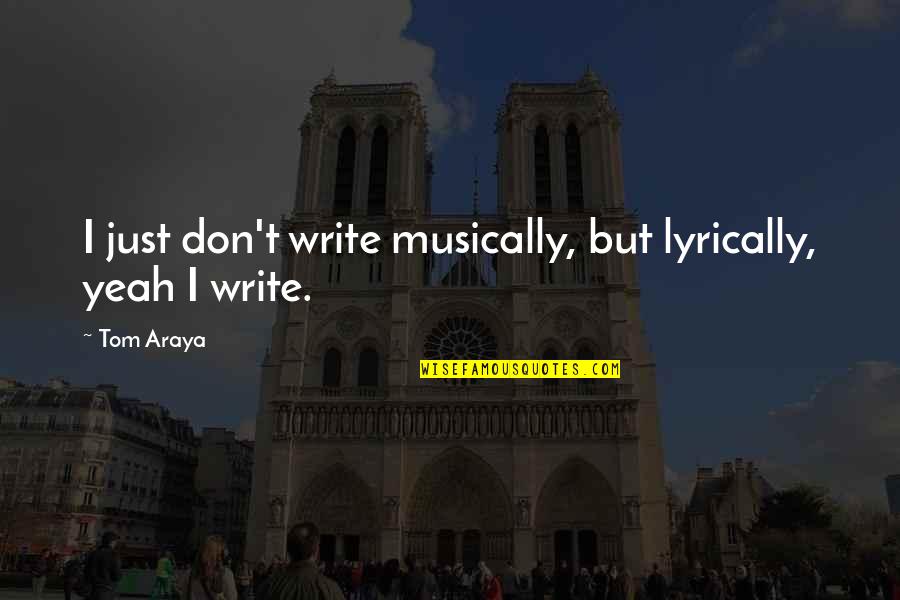Lyrically Quotes By Tom Araya: I just don't write musically, but lyrically, yeah