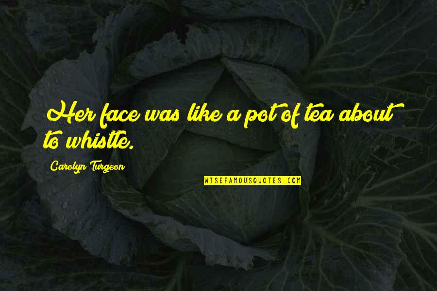 Lyricism Art Quotes By Carolyn Turgeon: Her face was like a pot of tea