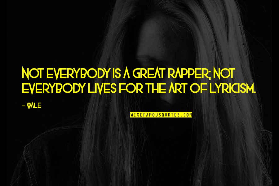 Lyricism Art Quotes By Wale: Not everybody is a great rapper; not everybody