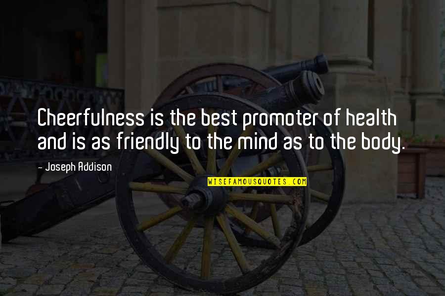 Lyricists Lounge Quotes By Joseph Addison: Cheerfulness is the best promoter of health and Lyricists Lounge Quotes By Joseph Addison: Cheerfulness is the best promoter of health and