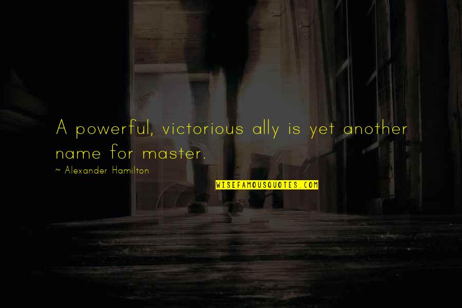 Lyricists Quotes By Alexander Hamilton: A powerful, victorious ally is yet another name