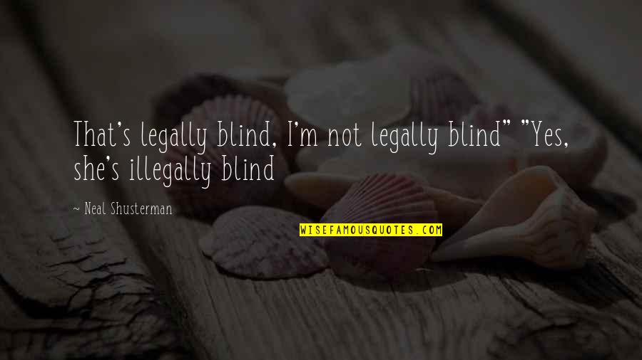 Lyricize Quotes By Neal Shusterman: That's legally blind, I'm not legally blind" "Yes,