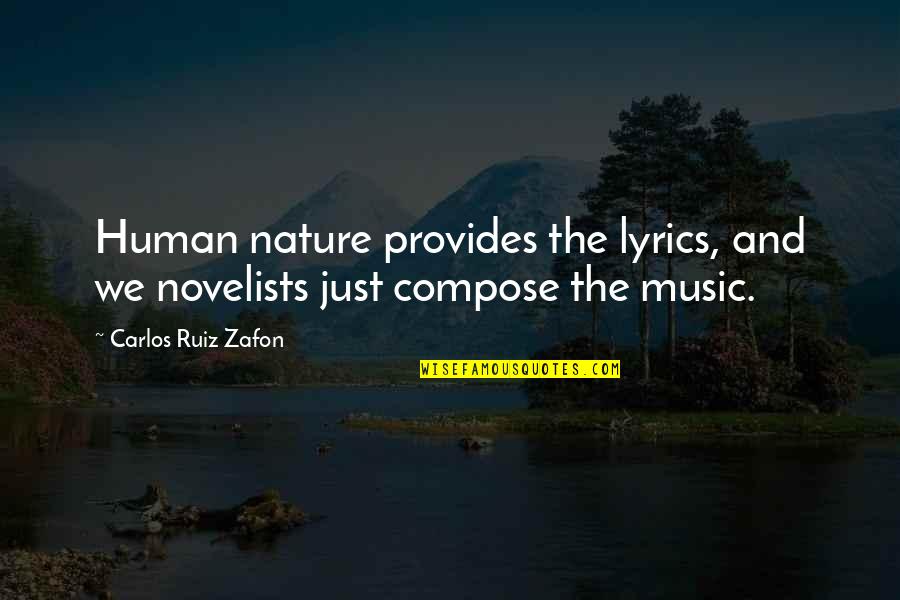 Lyrics And Music Quotes By Carlos Ruiz Zafon: Human nature provides the lyrics, and we novelists
