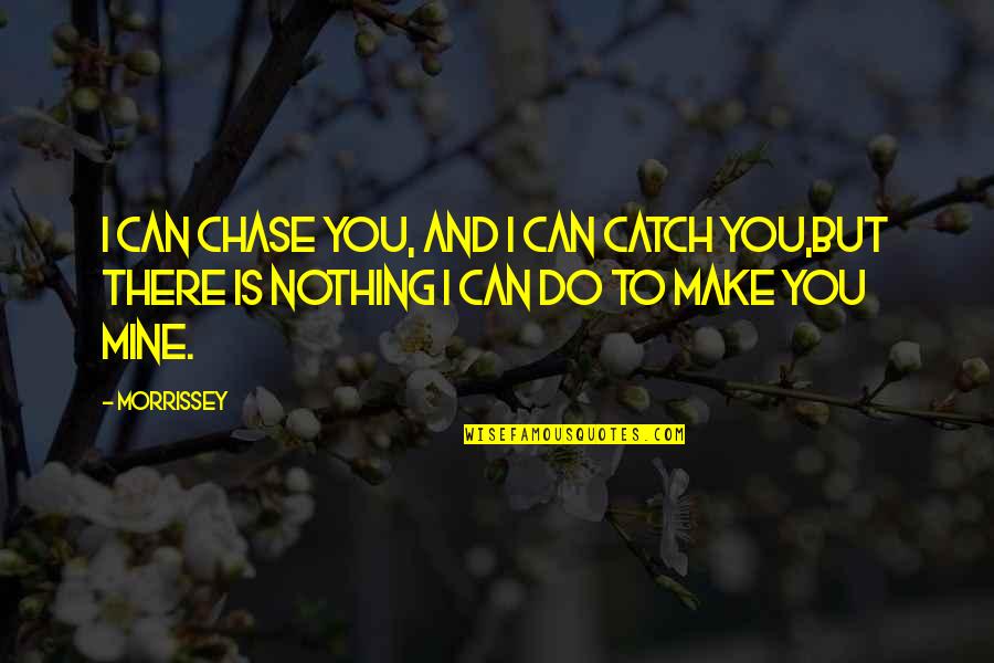 Lyrics And Music Quotes By Morrissey: I can chase you, and I can catch