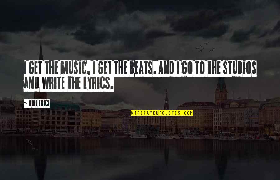 Lyrics And Music Quotes By Obie Trice: I get the music, I get the beats.