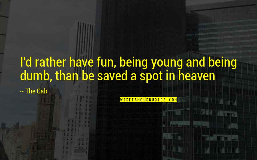 Lyrics And Music Quotes By The Cab: I'd rather have fun, being young and being