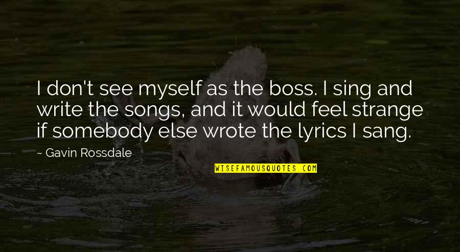 Lyrics And Quotes By Gavin Rossdale: I don't see myself as the boss. I Lyrics And Quotes By Gavin Rossdale: I don't see myself as the boss. I