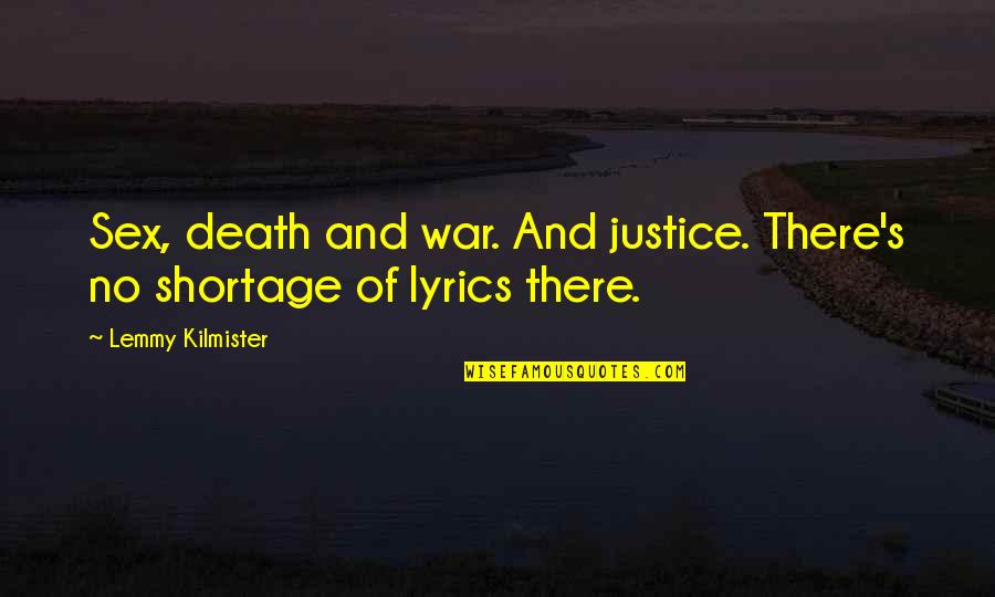Lyrics And Quotes By Lemmy Kilmister: Sex, death and war. And justice. There's no Lyrics And Quotes By Lemmy Kilmister: Sex, death and war. And justice. There's no