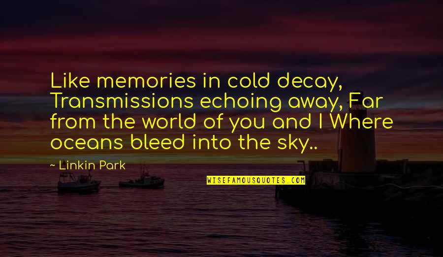 Lyrics And Quotes By Linkin Park: Like memories in cold decay, Transmissions echoing away, Lyrics And Quotes By Linkin Park: Like memories in cold decay, Transmissions echoing away,