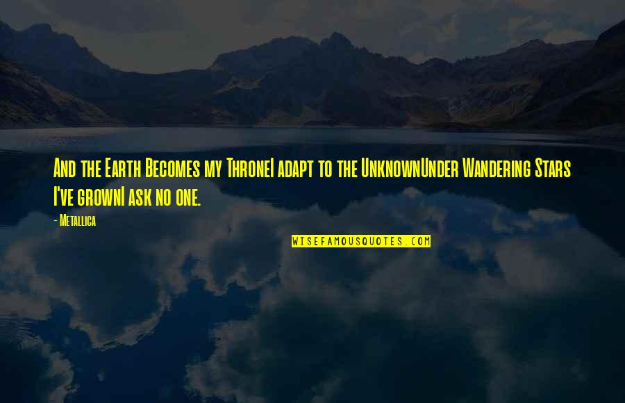 Lyrics And Quotes By Metallica: And the Earth Becomes my ThroneI adapt to Lyrics And Quotes By Metallica: And the Earth Becomes my ThroneI adapt to