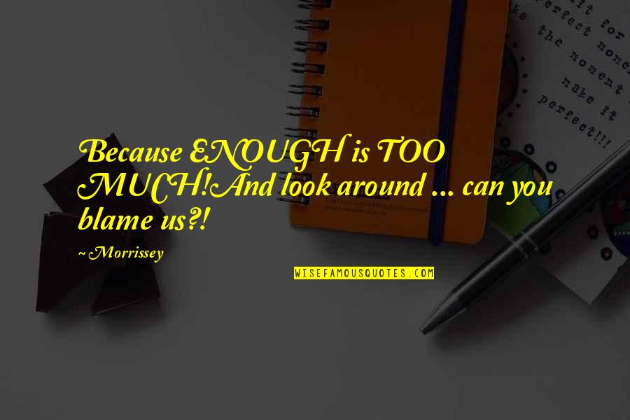 Lyrics And Quotes By Morrissey: Because ENOUGH is TOO MUCH!And look around ...
