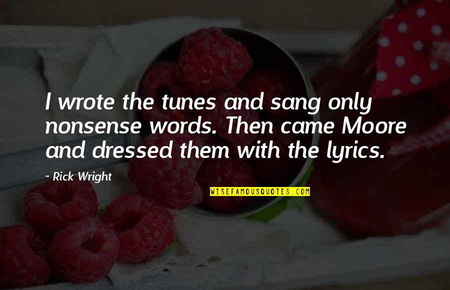 Lyrics And Quotes By Rick Wright: I wrote the tunes and sang only nonsense Lyrics And Quotes By Rick Wright: I wrote the tunes and sang only nonsense