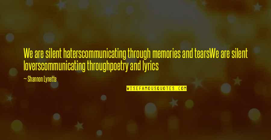Lyrics And Quotes By Shannon Lynette: We are silent haterscommunicating through memories and tearsWe Lyrics And Quotes By Shannon Lynette: We are silent haterscommunicating through memories and tearsWe