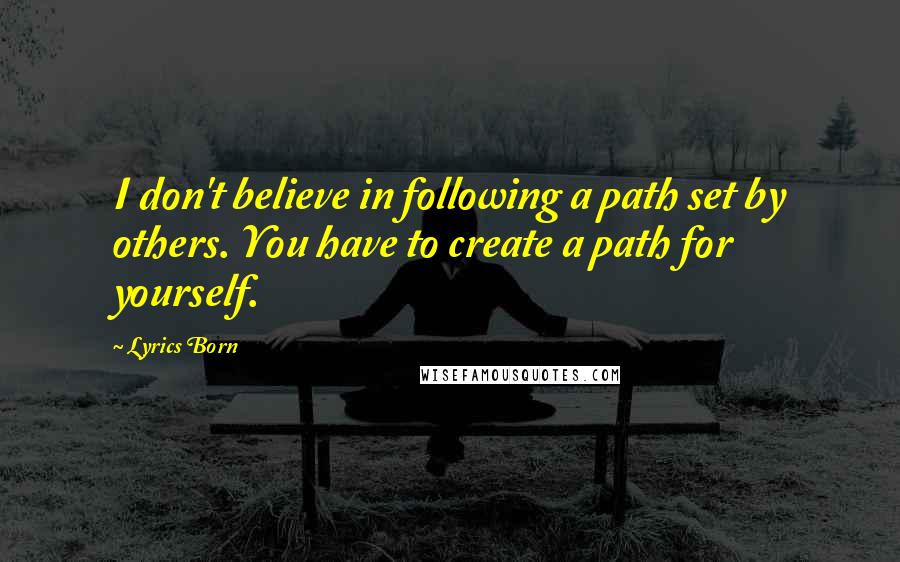 Lyrics Born quotes: I don't believe in following a path set by others. You have to create a path for yourself.