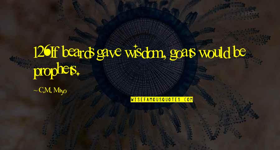 Lyrics From Songs That Make Good Quotes By C.M. Mayo: 126If beards gave wisdom, goats would be prophets.