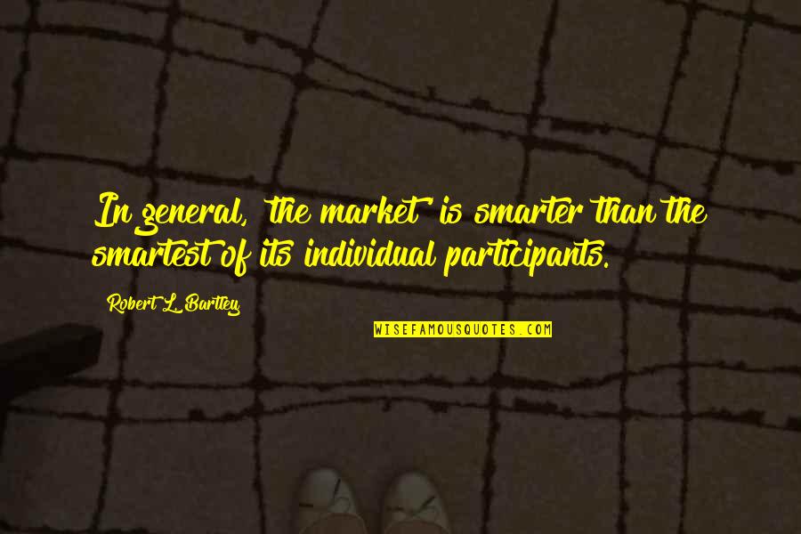 Lyrics That Make Good Quotes By Robert L. Bartley: In general, 'the market' is smarter than the Lyrics That Make Good Quotes By Robert L. Bartley: In general, 'the market' is smarter than the