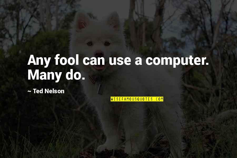 Lyrisme Amoureux Quotes By Ted Nelson: Any fool can use a computer. Many do. Lyrisme Amoureux Quotes By Ted Nelson: Any fool can use a computer. Many do.