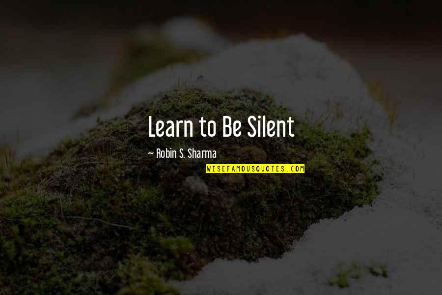 Lyrisme Quotes By Robin S. Sharma: Learn to Be Silent