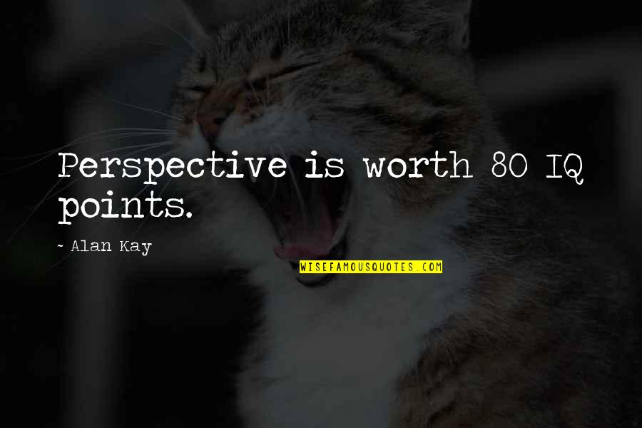Lyrist Cahn Quotes By Alan Kay: Perspective is worth 80 IQ points. Lyrist Cahn Quotes By Alan Kay: Perspective is worth 80 IQ points.