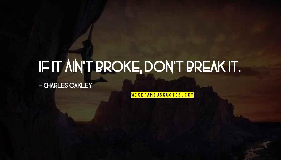 Lyrist Cahn Quotes By Charles Oakley: If it ain't broke, don't break it. Lyrist Cahn Quotes By Charles Oakley: If it ain't broke, don't break it.