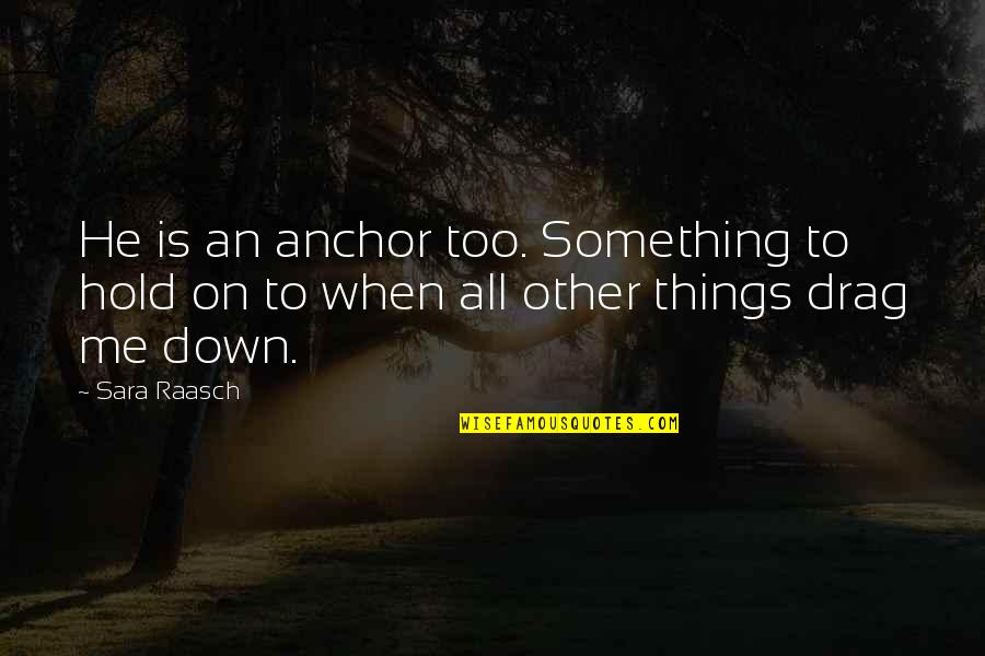 Lyrist Quotes By Sara Raasch: He is an anchor too. Something to hold