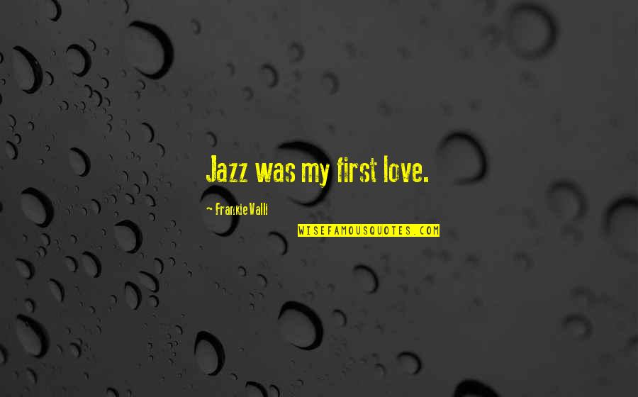 Lyristraning Quotes By Frankie Valli: Jazz was my first love.