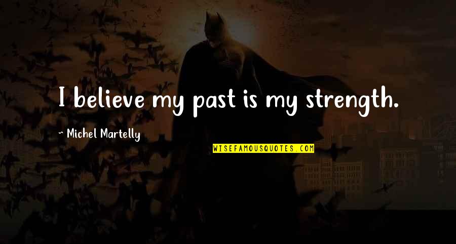 Lyristraning Quotes By Michel Martelly: I believe my past is my strength.
