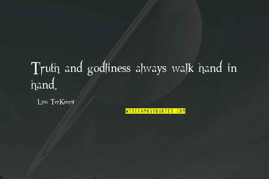 Lysa Quotes By Lysa TerKeurst: Truth and godliness always walk hand in hand. Lysa Quotes By Lysa TerKeurst: Truth and godliness always walk hand in hand.
