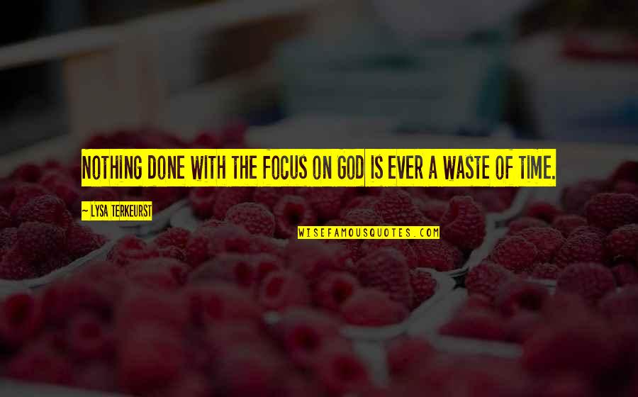 Lysa Quotes By Lysa TerKeurst: Nothing done with the focus on God is Lysa Quotes By Lysa TerKeurst: Nothing done with the focus on God is