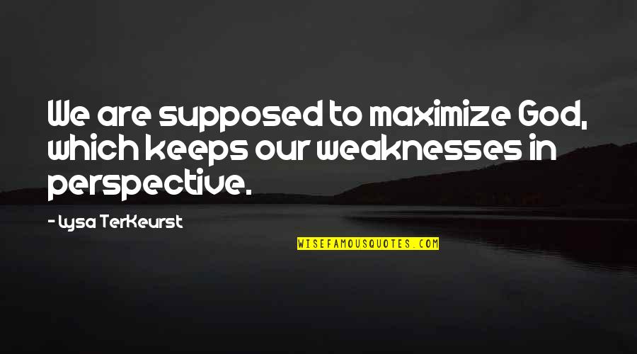 Lysa Quotes By Lysa TerKeurst: We are supposed to maximize God, which keeps