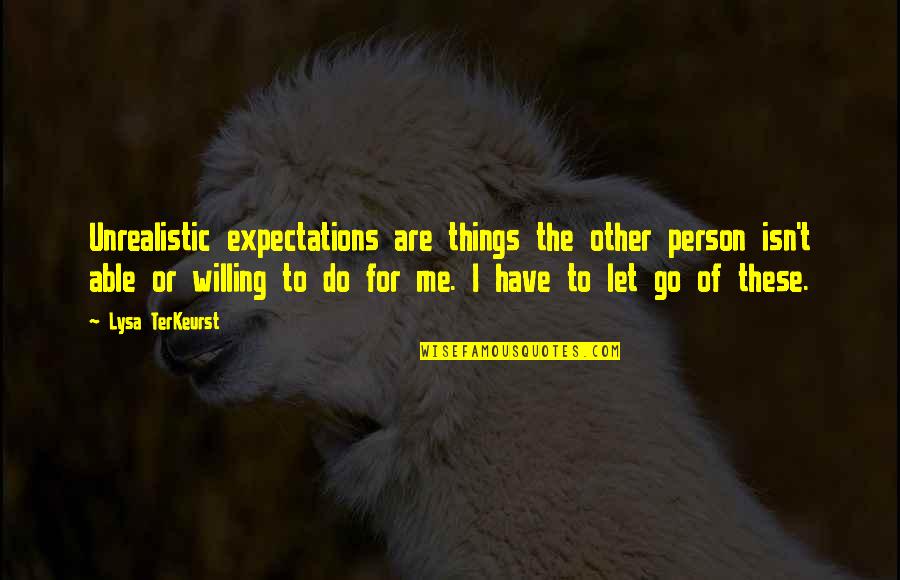 Lysa Quotes By Lysa TerKeurst: Unrealistic expectations are things the other person isn't Lysa Quotes By Lysa TerKeurst: Unrealistic expectations are things the other person isn't