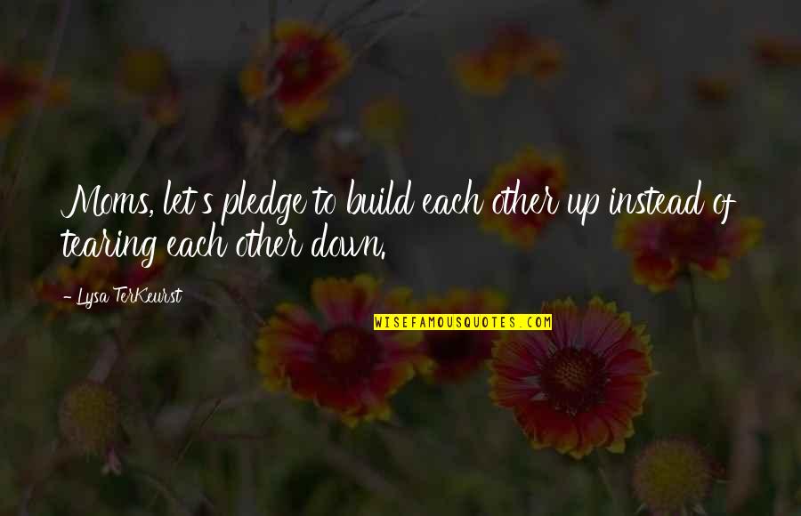 Lysa Quotes By Lysa TerKeurst: Moms, let's pledge to build each other up