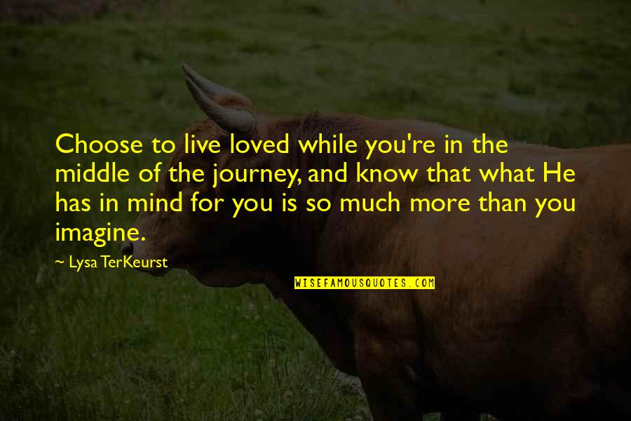 Lysa Quotes By Lysa TerKeurst: Choose to live loved while you're in the Lysa Quotes By Lysa TerKeurst: Choose to live loved while you're in the