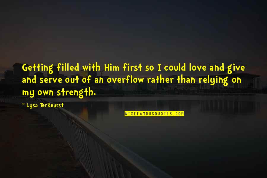 Lysa Quotes By Lysa TerKeurst: Getting filled with Him first so I could Lysa Quotes By Lysa TerKeurst: Getting filled with Him first so I could