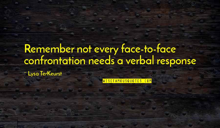 Lysa Quotes By Lysa TerKeurst: Remember not every face-to-face confrontation needs a verbal