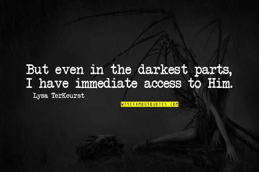 Lysa Quotes By Lysa TerKeurst: But even in the darkest parts, I have Lysa Quotes By Lysa TerKeurst: But even in the darkest parts, I have