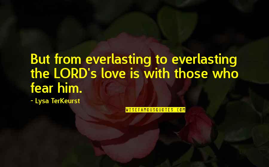 Lysa Quotes By Lysa TerKeurst: But from everlasting to everlasting the LORD's love