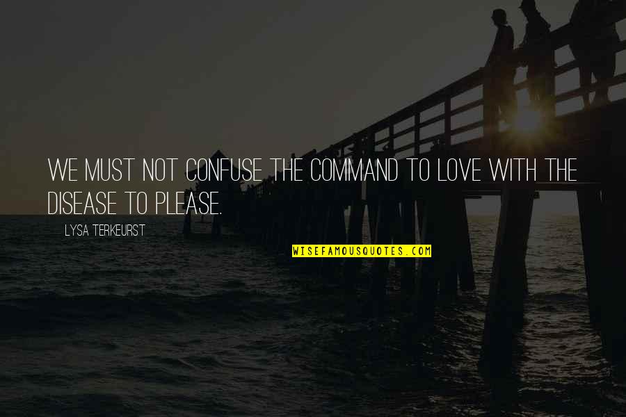Lysa Quotes By Lysa TerKeurst: We must not confuse the command to love Lysa Quotes By Lysa TerKeurst: We must not confuse the command to love