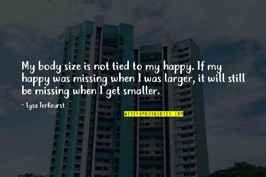 Lysa Quotes By Lysa TerKeurst: My body size is not tied to my Lysa Quotes By Lysa TerKeurst: My body size is not tied to my