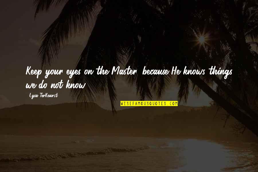 Lysa Quotes By Lysa TerKeurst: Keep your eyes on the Master, because He