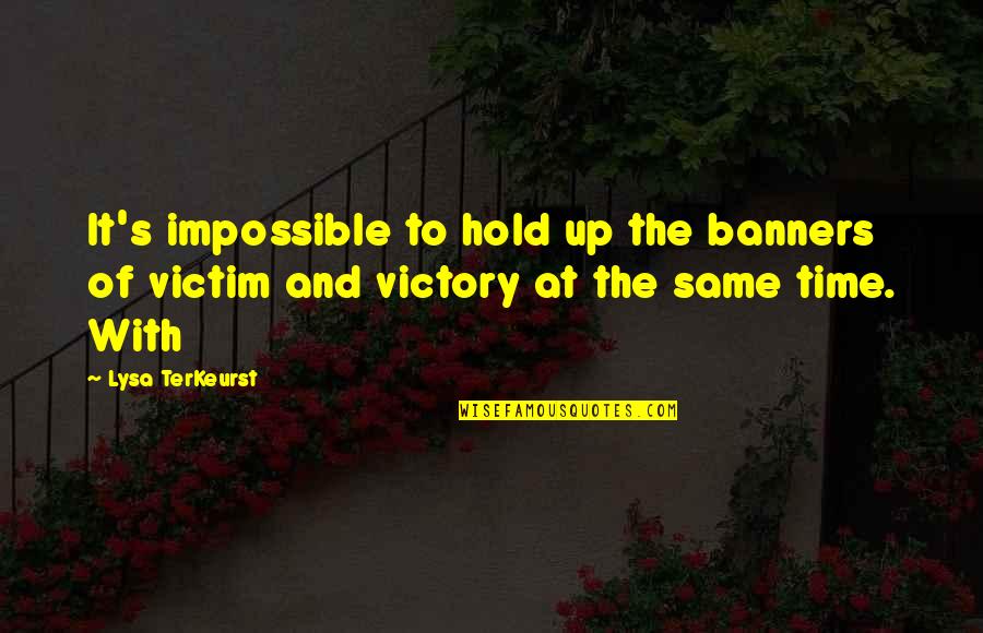 Lysa Quotes By Lysa TerKeurst: It's impossible to hold up the banners of Lysa Quotes By Lysa TerKeurst: It's impossible to hold up the banners of