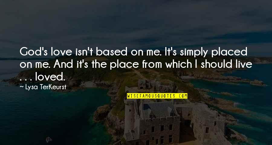 Lysa Quotes By Lysa TerKeurst: God's love isn't based on me. It's simply Lysa Quotes By Lysa TerKeurst: God's love isn't based on me. It's simply