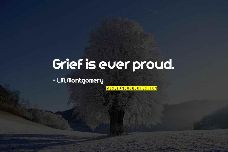 Lysa Terkeurst Unglued Quotes By L.M. Montgomery: Grief is ever proud.