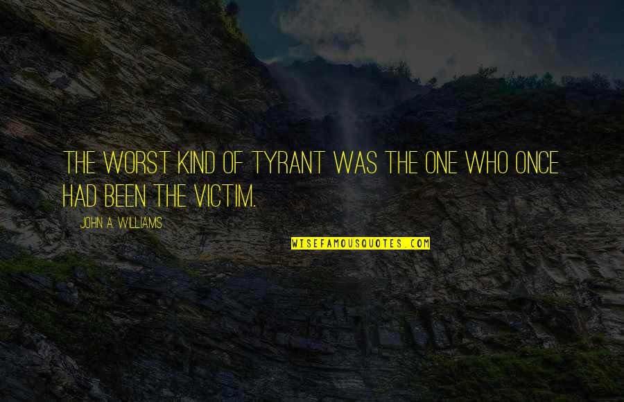 Lysaght Bondek Quotes By John A. Williams: The worst kind of tyrant was the one