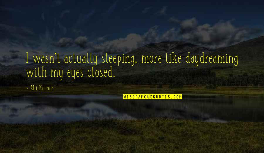 Lysander Important Quotes By Abi Ketner: I wasn't actually sleeping, more like daydreaming with