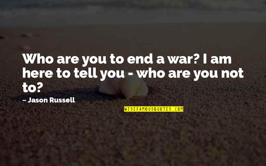 Lysander Love Quotes By Jason Russell: Who are you to end a war? I