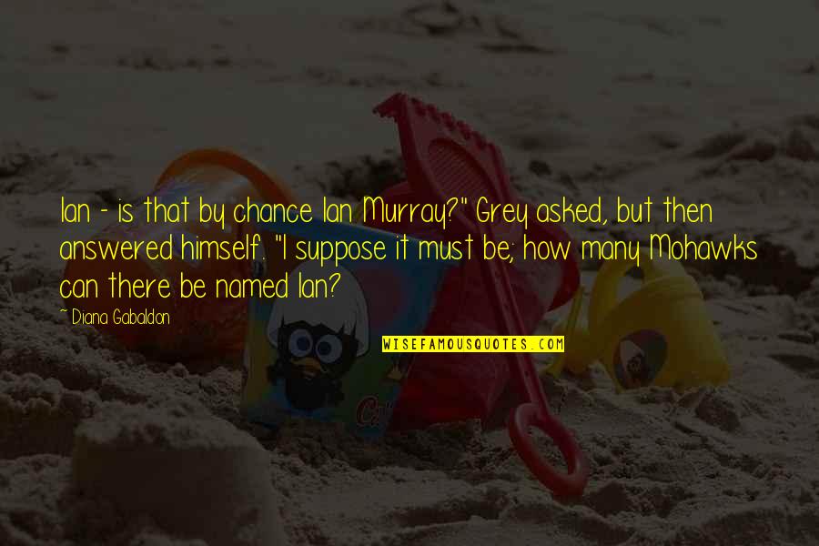 Lysander Midsummer Quotes By Diana Gabaldon: Ian - is that by chance Ian Murray?" Lysander Midsummer Quotes By Diana Gabaldon: Ian - is that by chance Ian Murray?"
