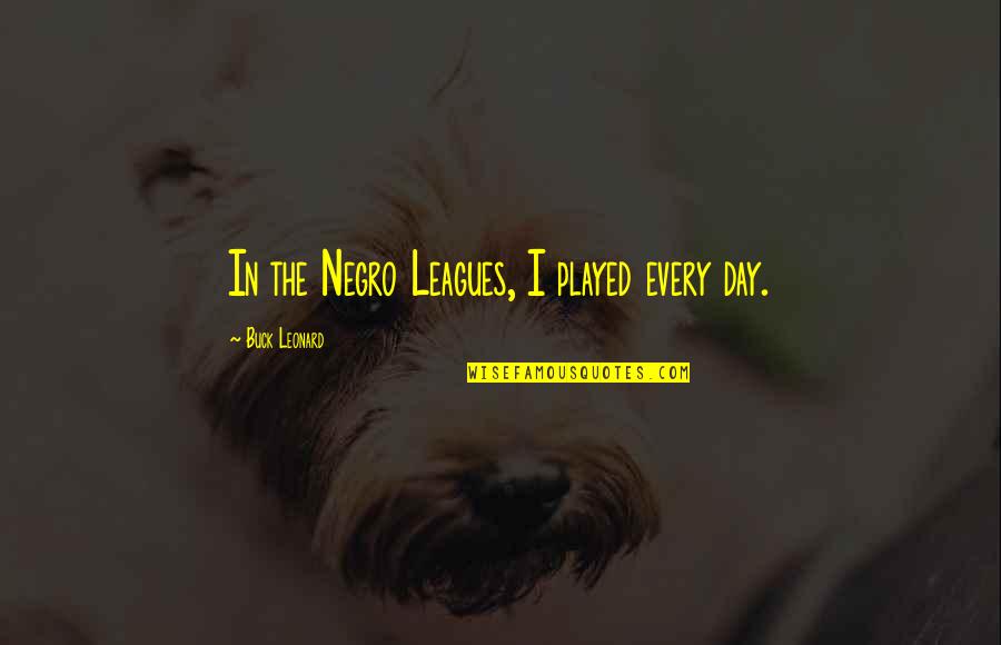 Lysander Spooner No Treason Quotes By Buck Leonard: In the Negro Leagues, I played every day. Lysander Spooner No Treason Quotes By Buck Leonard: In the Negro Leagues, I played every day.