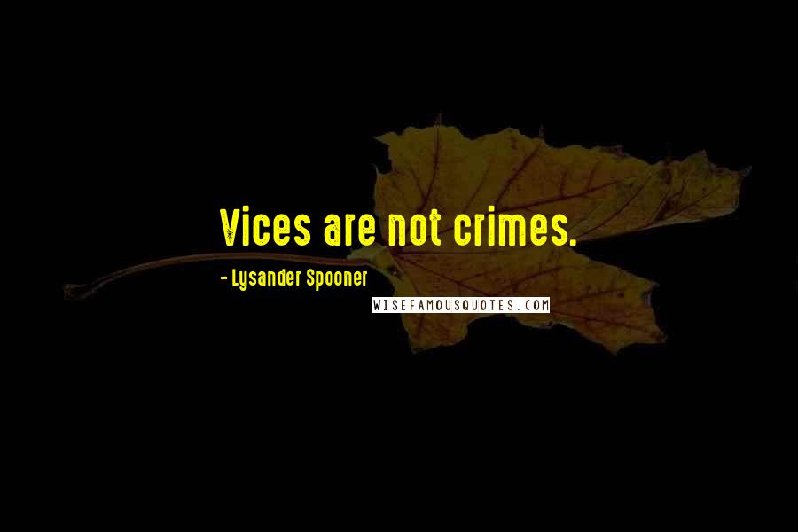 Lysander Spooner quotes: Vices are not crimes.